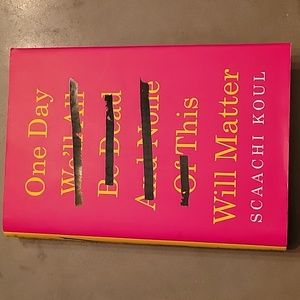 One Day We'll All Be Dead And None Of This Will Matter Scaachi Koul Nonfiction